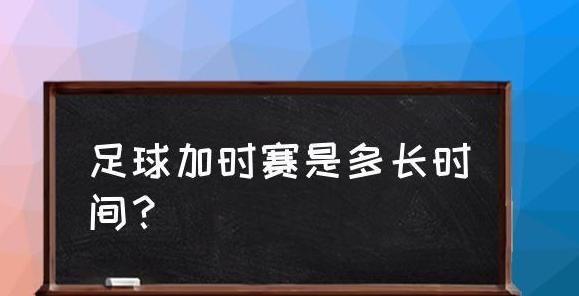 足球加时赛多长时间，足球加时赛怎么算 (图2)